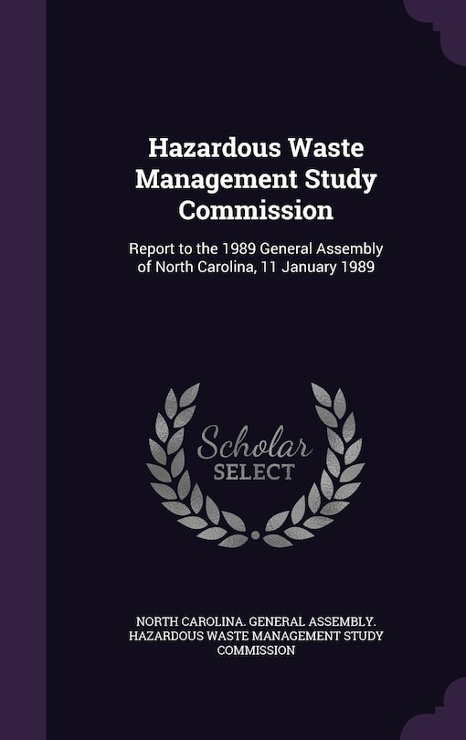 Hazardous Waste Management Study Commission: Report to the 1989 General Assembly of North Carolina, 11 January 1989