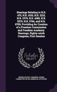 Front cover_Hearings Relating to H.R. 470, H.R. 1033, H.R. 2215, H.R. 2379, H.R. 4389, H.R. 5370, H.R. 5784, and H.R. 6700, Providing for Creation of a Freedom Commission and Freedom Academy. Hearings, Eighty-ninth Congress, First Session