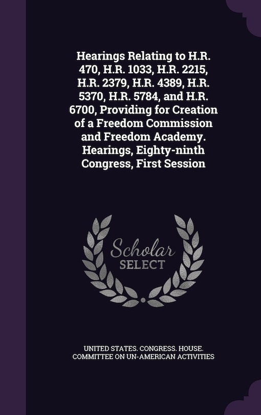 Front cover_Hearings Relating to H.R. 470, H.R. 1033, H.R. 2215, H.R. 2379, H.R. 4389, H.R. 5370, H.R. 5784, and H.R. 6700, Providing for Creation of a Freedom Commission and Freedom Academy. Hearings, Eighty-ninth Congress, First Session