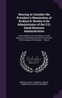 Couverture_Hearing to Consider the President's Nomination of Erskine B. Bowles to be Administrator of the U.S. Small Business Administration