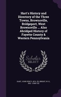 Front cover_Hart's History and Directory of the Three Towns, Brownsville, Bridgeport, West Brownsville ... Also Abridged History of Fayette County & Western Pennsylvania