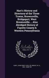 Front cover_Hart's History and Directory of the Three Towns, Brownsville, Bridgeport, West Brownsville ... Also Abridged History of Fayette County & Western Pennsylvania