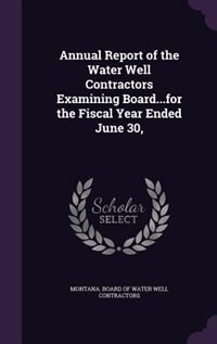 Annual Report of the Water Well Contractors Examining Board...for the Fiscal Year Ended June 30,