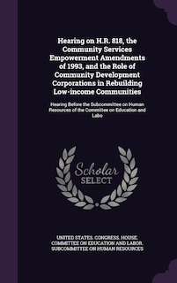 Front cover_Hearing on H.R. 818, the Community Services Empowerment Amendments of 1993, and the Role of Community Development Corporations in Rebuilding Low-income Communities