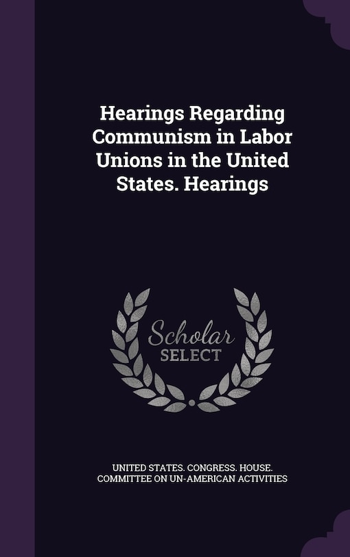 Couverture_Hearings Regarding Communism in Labor Unions in the United States. Hearings