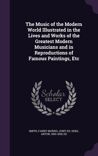 Couverture_The Music of the Modern World Illustrated in the Lives and Works of the Greatest Modern Musicians and in Reproductions of Famous Paintings, Etc