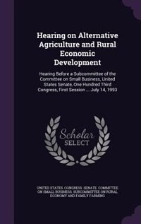 Hearing on Alternative Agriculture and Rural Economic Development: Hearing Before a Subcommittee of the Committee on Small Business, United States Senate, One Hundred