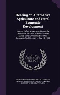 Hearing on Alternative Agriculture and Rural Economic Development: Hearing Before a Subcommittee of the Committee on Small Business, United States Senate, One Hundred