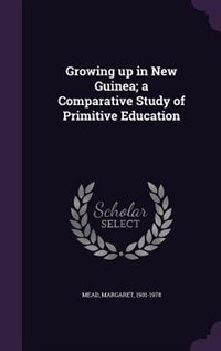 Couverture_Growing up in New Guinea; a Comparative Study of Primitive Education