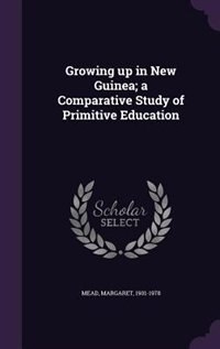 Couverture_Growing up in New Guinea; a Comparative Study of Primitive Education