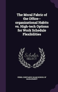 Front cover_The Moral Fabric of the Office--organizational Habits vs. High-tech Options for Work Schedule Flexibilities
