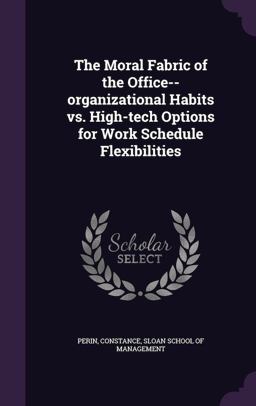 Front cover_The Moral Fabric of the Office--organizational Habits vs. High-tech Options for Work Schedule Flexibilities