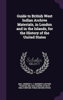 Front cover_Guide to British West Indian Archive Materials, in London and in the Islands, for the History of the United States