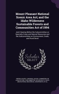 Front cover_Mount Pleasant National Scenic Area Act; and the Idaho Wilderness Sustainable Forests and Communities Act of 1994
