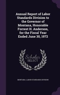 Annual Report of Labor Standards Division to the Governor of Montana, Honorable Forrest H. Anderson, for the Fiscal Year Ended June 30, 1972