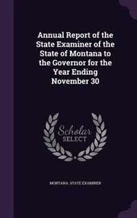 Front cover_Annual Report of the State Examiner of the State of Montana to the Governor for the Year Ending November 30