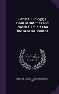 General Biology; a Book of Outlines and Practical Studies for the General Student