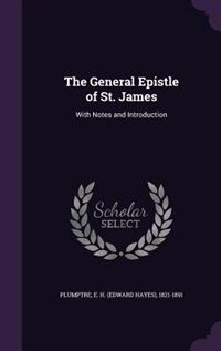 The General Epistle of St. James: With Notes and Introduction
