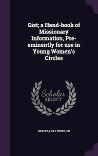 Couverture_Gist; a Hand-book of Missionary Information, Pre-eminently for use in Young Women's Circles