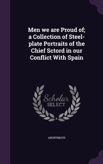 Front cover_Men we are Proud of; a Collection of Steel-plate Portraits of the Chief Sctord in our Conflict With Spain