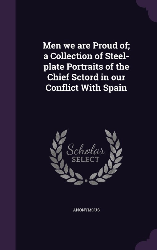 Front cover_Men we are Proud of; a Collection of Steel-plate Portraits of the Chief Sctord in our Conflict With Spain