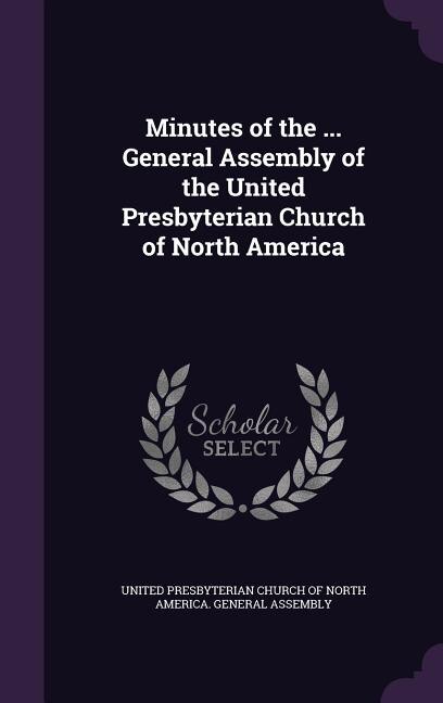 Minutes of the ... General Assembly of the United Presbyterian Church of North America