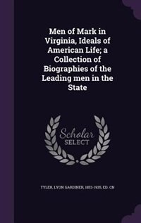 Men of Mark in Virginia, Ideals of American Life; a Collection of Biographies of the Leading men in the State