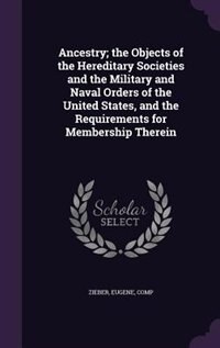 Front cover_Ancestry; the Objects of the Hereditary Societies and the Military and Naval Orders of the United States, and the Requirements for Membership Therein
