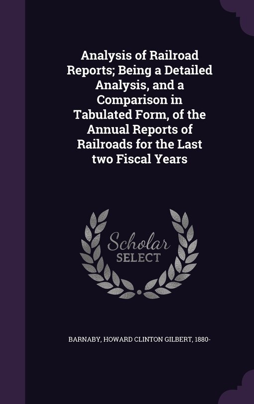 Couverture_Analysis of Railroad Reports; Being a Detailed Analysis, and a Comparison in Tabulated Form, of the Annual Reports of Railroads for the Last two Fiscal Years