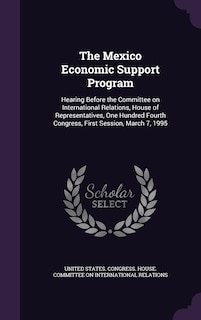 The Mexico Economic Support Program: Hearing Before the Committee on International Relations, House of Representatives, One Hundred Fourth Congress, First Session, March 7, 1995