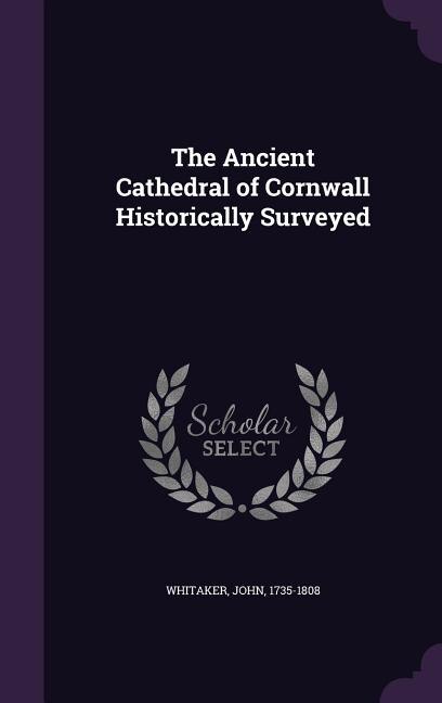 The Ancient Cathedral of Cornwall Historically Surveyed