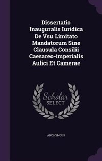 Couverture_Dissertatio Inauguralis Iuridica De Vsu Limitato Mandatorum Sine Clausula Consilii Caesareo-imperialis Aulici Et Camerae