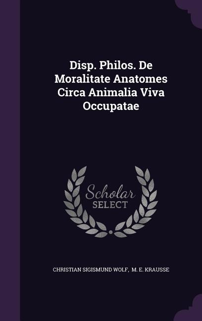 Disp. Philos. De Moralitate Anatomes Circa Animalia Viva Occupatae