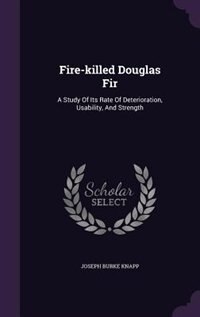 Fire-killed Douglas Fir: A Study Of Its Rate Of Deterioration, Usability, And Strength