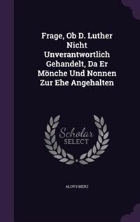 Front cover_Frage, Ob D. Luther Nicht Unverantwortlich Gehandelt, Da Er Mönche Und Nonnen Zur Ehe Angehalten