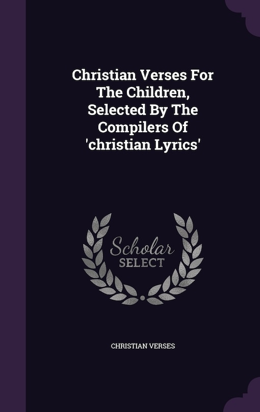 Front cover_Christian Verses For The Children, Selected By The Compilers Of 'christian Lyrics'