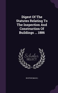 Front cover_Digest Of The Statutes Relating To The Inspection And Construction Of Buildings ... 1886