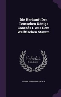 Couverture_Die Herkunft Des Teutschen Königs Conrads I. Aus Dem Welffischen Stamm