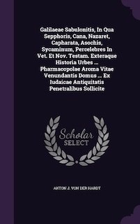 Couverture_Galilaeae Sabulonitis, In Qua Sepphoris, Cana, Nazaret, Capharata, Asochis, Sycaminum, Percelebres In Vet. Et Nov. Testam. Exteraque Historia Urbes ... Pharmacopolae Aroma Vitae Venundantis Domus ... Ex Iudaicae Antiquitatis Penetralibus Sollicite
