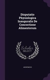 Disputatio Physiologica Inauguralis De Concoctione Alimentorum