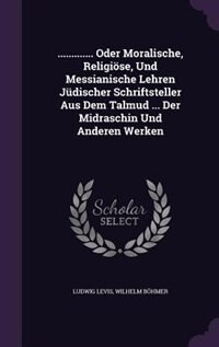 ............. Oder Moralische, Religiöse, Und Messianische Lehren Jüdischer Schriftsteller Aus Dem Talmud ... Der Midraschin Und Anderen Werken