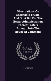 Front cover_Observations On Charitable Trusts, And On A Bill For The Better Administration Thereof, Lately Brought Into The House Of Commons