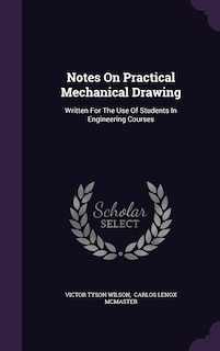 Notes On Practical Mechanical Drawing: Written For The Use Of Students In Engineering Courses