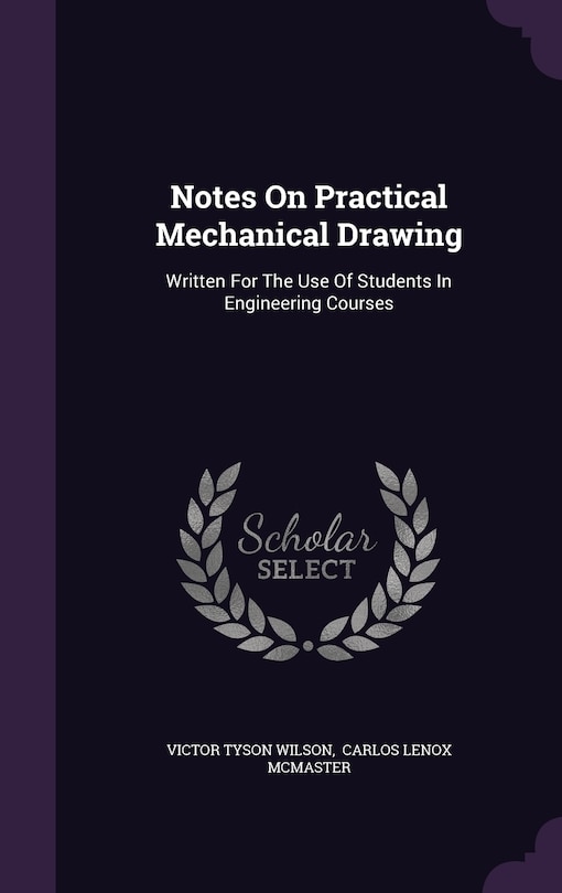 Notes On Practical Mechanical Drawing: Written For The Use Of Students In Engineering Courses