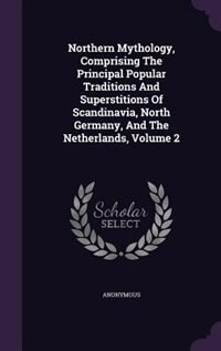 Front cover_Northern Mythology, Comprising The Principal Popular Traditions And Superstitions Of Scandinavia, North Germany, And The Netherlands, Volume 2