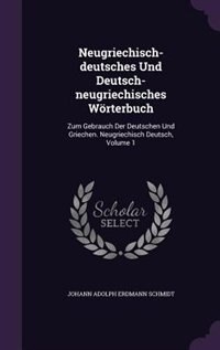 Neugriechisch-deutsches Und Deutsch-neugriechisches Wörterbuch: Zum Gebrauch Der Deutschen Und Griechen. Neugriechisch Deutsch, Volume 1