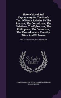 Front cover_Notes Critical And Explanatory On The Greek Text Of Paul's Epistles To The Romans, The Corinthians, The Galatians, The Ephesians, The Philippians, The Colossians, The Thessalonians, Timothy, Titus, And Philemon