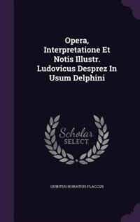 Couverture_Opera, Interpretatione Et Notis Illustr. Ludovicus Desprez In Usum Delphini