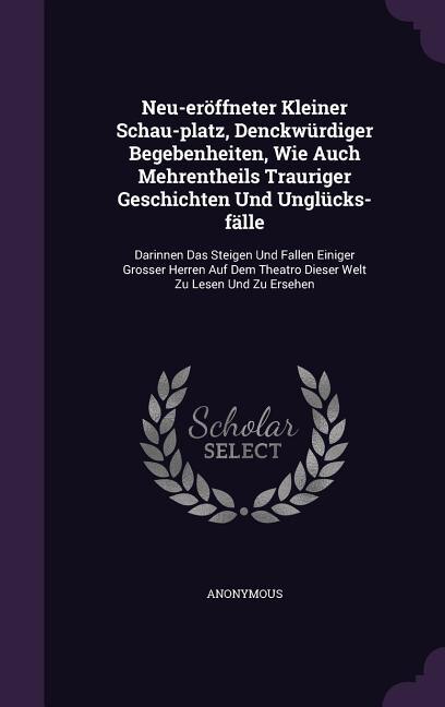 Couverture_Neu-eröffneter Kleiner Schau-platz, Denckwürdiger Begebenheiten, Wie Auch Mehrentheils Trauriger Geschichten Und Unglücks-fälle