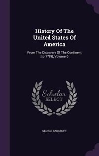 History Of The United States Of America: From The Discovery Of The Continent [to 1789], Volume 6